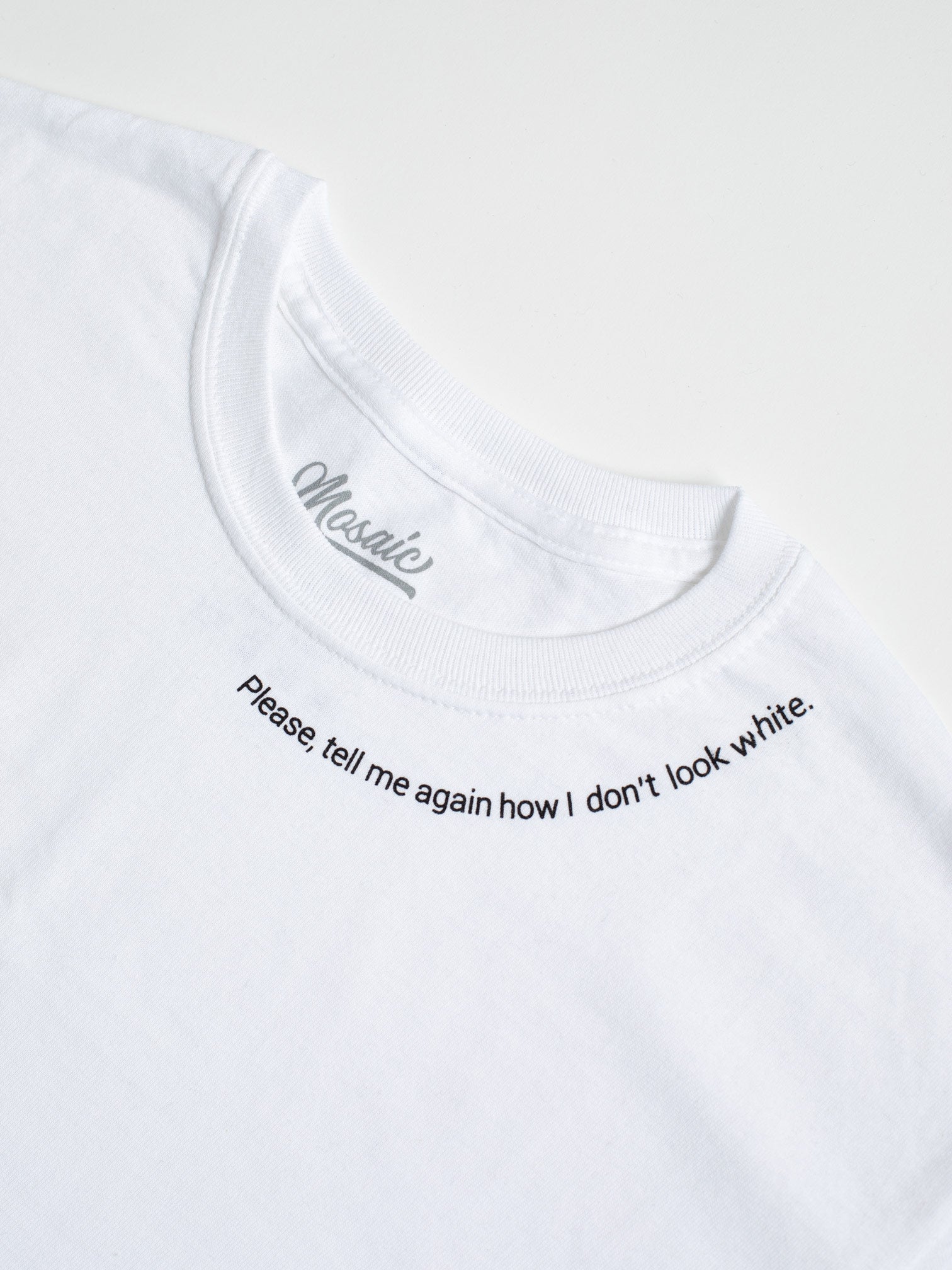Please, Tell Me Again How I Don't Look White T-Shirt - Mosaic the Label